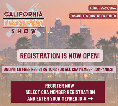 Registration is open for the California Restaurant Show. CRA members get access to unlimited tickets.