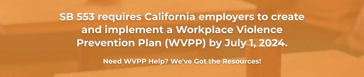 SB 553 requires California employers to create and implement a Workplace Violence Prevention Plan (WVPP) by July 1, 2024. Need WVPP Help? Learn more.