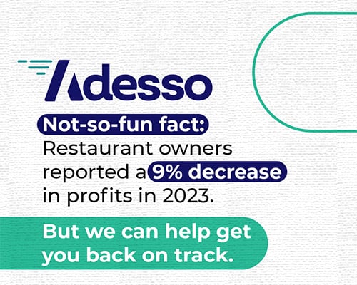 Adesso. Not-so-fun fact: Restaurant Owners reported a 9% decrease in profits in 2023. But we can help get you back on track. 