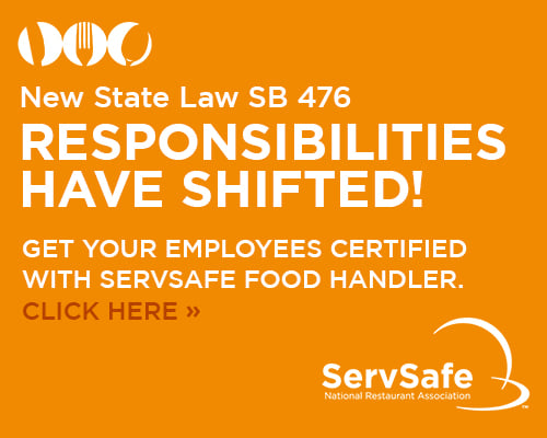 New State Law SB 476. Responsibilities have shifted. Get your employees certified with ServSafe Food Handler. Click here.